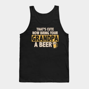 Funny That's Cute, Now Bring Your Grandpa A Beer Tank Top